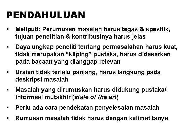 PENDAHULUAN § Meliputi: Perumusan masalah harus tegas & spesifik, tujuan penelitian & kontribusinya harus