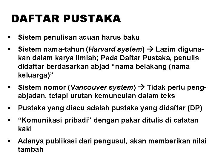 DAFTAR PUSTAKA § Sistem penulisan acuan harus baku § Sistem nama-tahun (Harvard system) Lazim