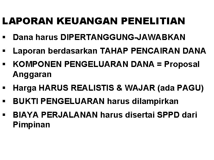 LAPORAN KEUANGAN PENELITIAN § Dana harus DIPERTANGGUNG-JAWABKAN § Laporan berdasarkan TAHAP PENCAIRAN DANA §