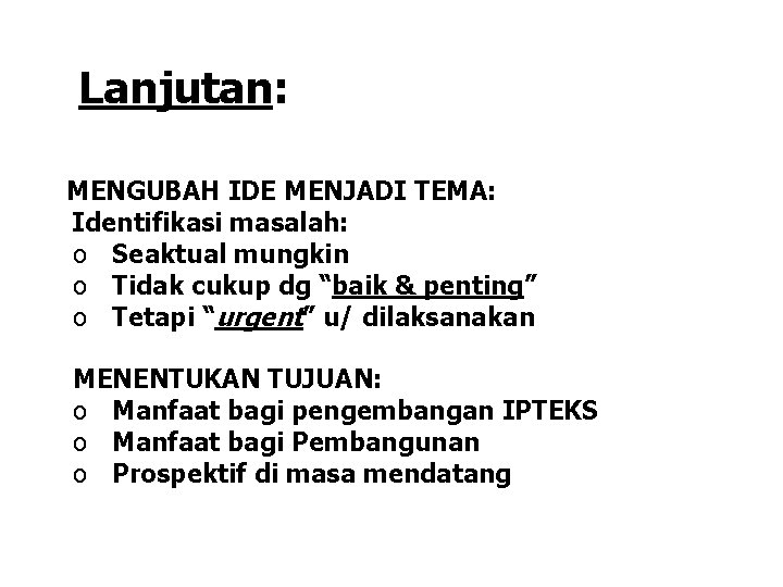 Lanjutan: MENGUBAH IDE MENJADI TEMA: Identifikasi masalah: o Seaktual mungkin o Tidak cukup dg