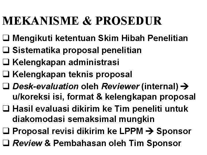 MEKANISME & PROSEDUR q Mengikuti ketentuan Skim Hibah Penelitian q Sistematika proposal penelitian q