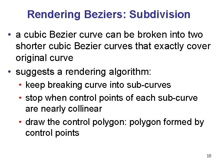 Rendering Beziers: Subdivision • a cubic Bezier curve can be broken into two shorter Rendering Beziers: Subdivision • a cubic Bezier curve can be broken into two shorter