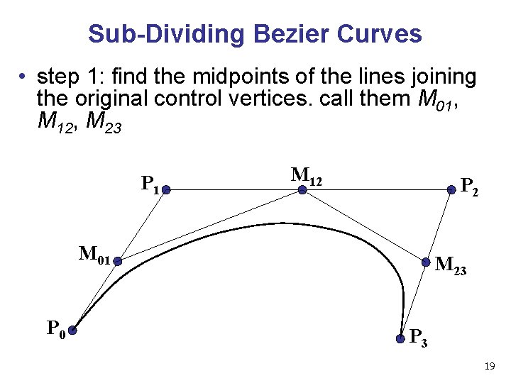 Sub-Dividing Bezier Curves • step 1: find the midpoints of the lines joining the Sub-Dividing Bezier Curves • step 1: find the midpoints of the lines joining the