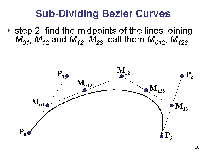Sub-Dividing Bezier Curves • step 2: find the midpoints of the lines joining M Sub-Dividing Bezier Curves • step 2: find the midpoints of the lines joining M