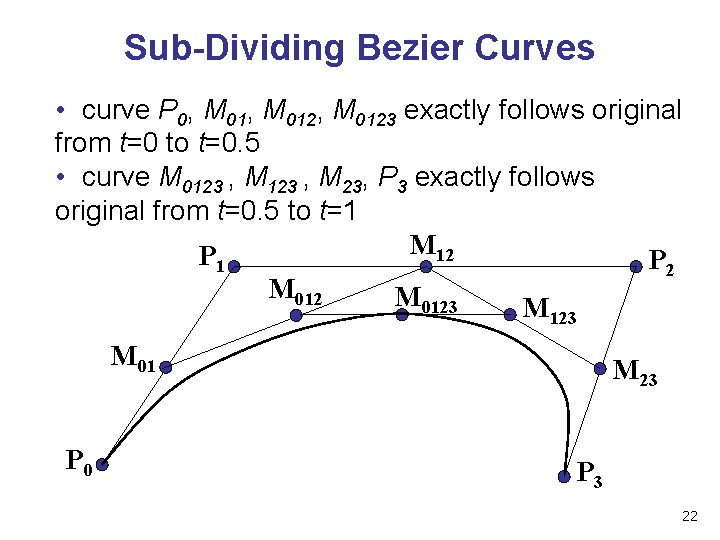 Sub-Dividing Bezier Curves • curve P 0, M 012, M 0123 exactly follows original Sub-Dividing Bezier Curves • curve P 0, M 012, M 0123 exactly follows original