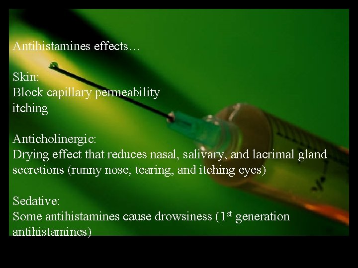 Antihistamines effects… Skin: Block capillary permeability itching Anticholinergic: Drying effect that reduces nasal, salivary,