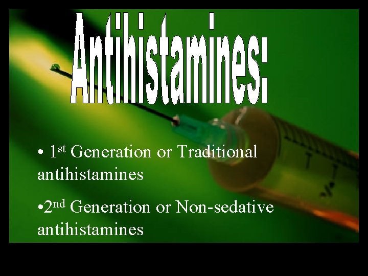  • 1 st Generation or Traditional antihistamines • 2 nd Generation or Non-sedative