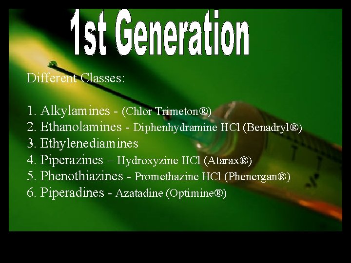 Different Classes: 1. Alkylamines - (Chlor Trimeton®) 2. Ethanolamines - Diphenhydramine HCl (Benadryl®) 3.