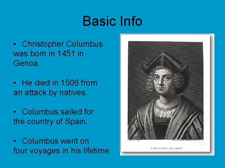 Basic Info • Christopher Columbus was born in 1451 in Genoa. • He died