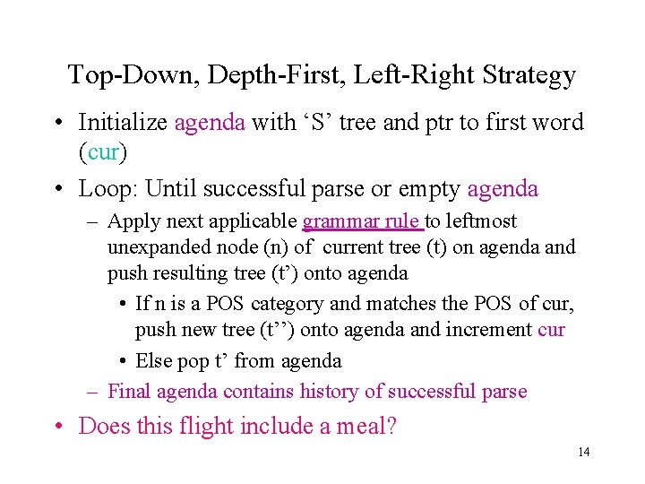 Top-Down, Depth-First, Left-Right Strategy • Initialize agenda with ‘S’ tree and ptr to first