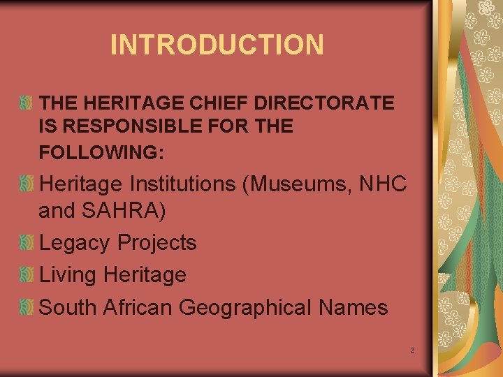 INTRODUCTION THE HERITAGE CHIEF DIRECTORATE IS RESPONSIBLE FOR THE FOLLOWING: Heritage Institutions (Museums, NHC