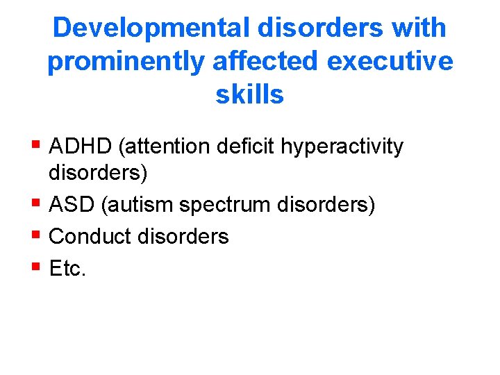 Developmental disorders with prominently affected executive skills § ADHD (attention deficit hyperactivity disorders) §