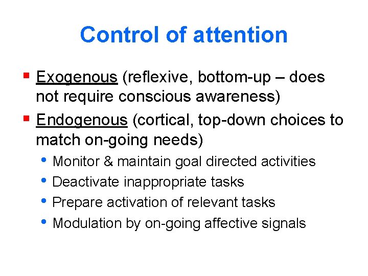 Control of attention § Exogenous (reflexive, bottom-up – does not require conscious awareness) §