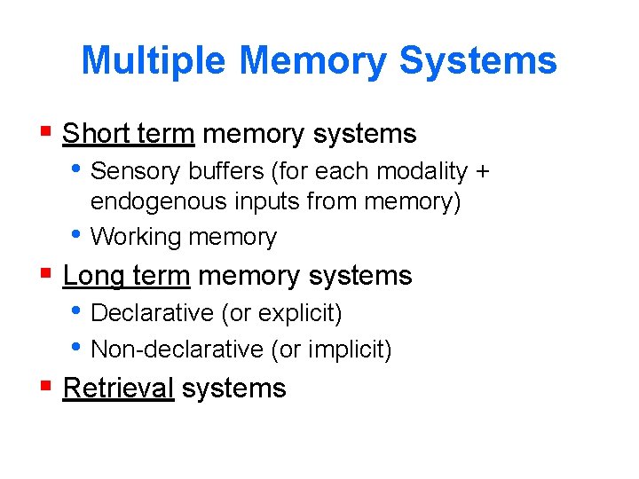 Multiple Memory Systems § Short term memory systems • Sensory buffers (for each modality