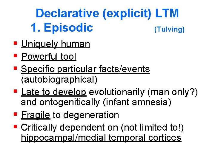 Declarative (explicit) LTM 1. Episodic (Tulving) § Uniquely human § Powerful tool § Specific
