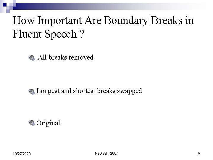 How Important Are Boundary Breaks in Fluent Speech ? All breaks removed Longest and