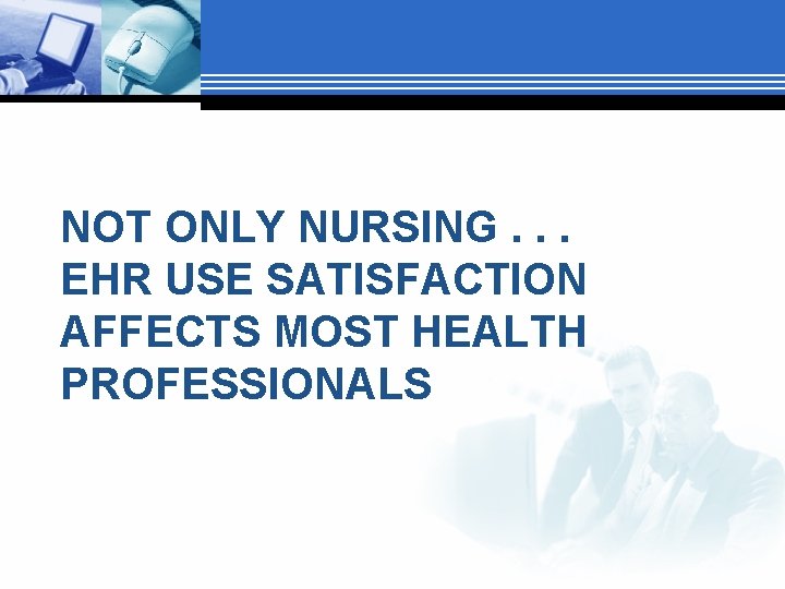 NOT ONLY NURSING. . . EHR USE SATISFACTION AFFECTS MOST HEALTH PROFESSIONALS 