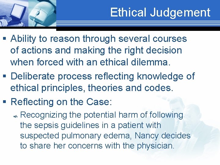 Ethical Judgement § Ability to reason through several courses of actions and making the