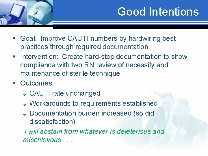 Good Intentions § Goal: Improve CAUTI numbers by hardwiring best practices through required documentation.