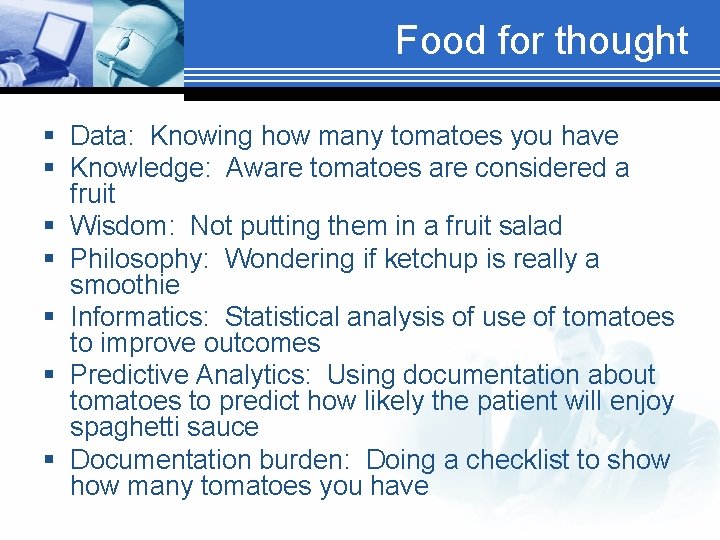 Food for thought § Data: Knowing how many tomatoes you have § Knowledge: Aware