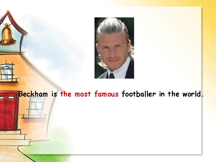 Beckham is the most famous footballer in the world. 