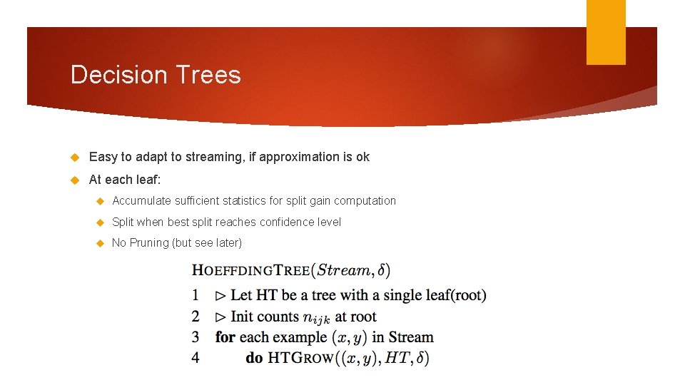 Decision Trees Easy to adapt to streaming, if approximation is ok At each leaf: