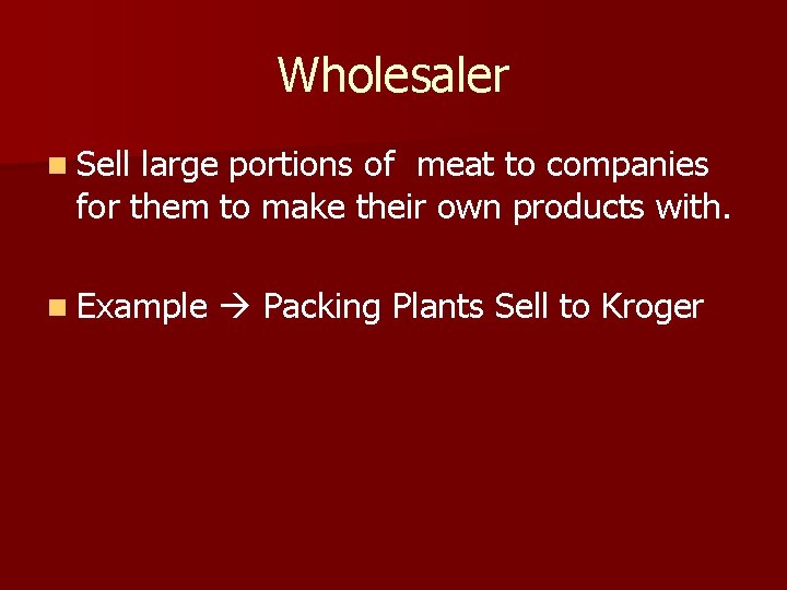 Wholesaler n Sell large portions of meat to companies for them to make their