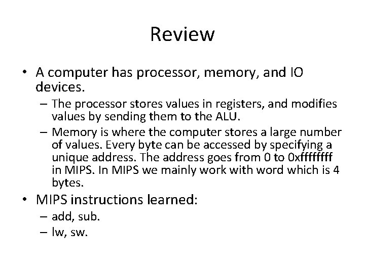 Review • A computer has processor, memory, and IO devices. – The processor stores