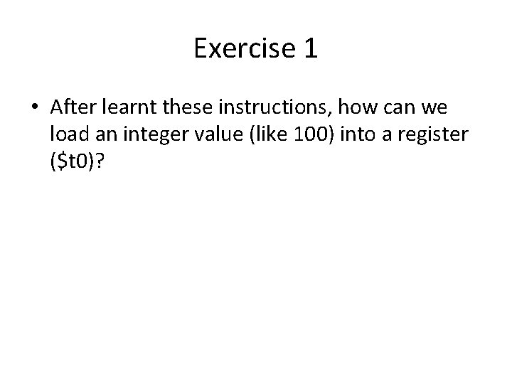 Exercise 1 • After learnt these instructions, how can we load an integer value