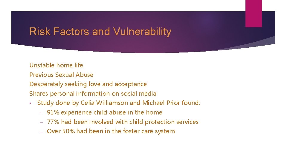 Risk Factors and Vulnerability Unstable home life Previous Sexual Abuse Desperately seeking love and