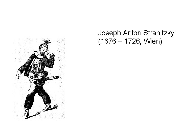 Joseph Anton Stranitzky (1676 – 1726, Wien) 