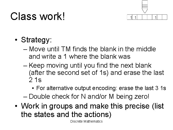 Class work! 1 1 1 • Strategy: – Move until TM finds the blank