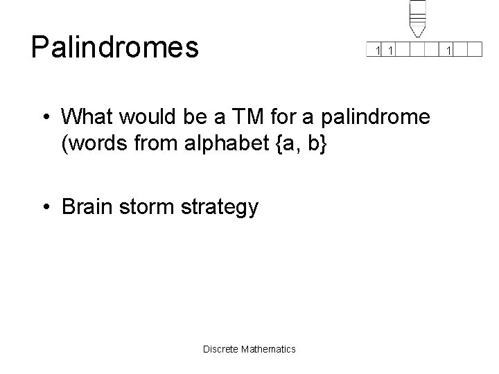 Palindromes 1 1 • What would be a TM for a palindrome (words from