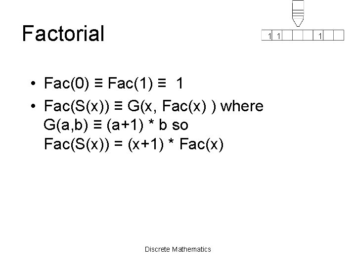 Factorial 1 1 • Fac(0) ≡ Fac(1) ≡ 1 • Fac(S(x)) ≡ G(x, Fac(x)