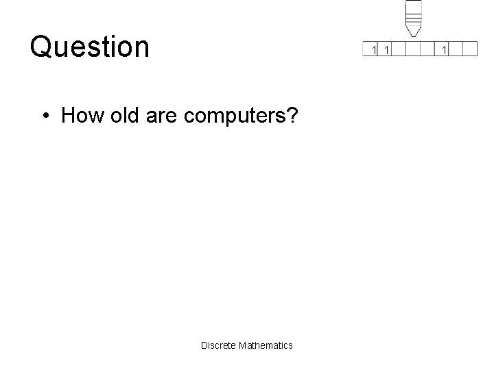 Question 1 1 • How old are computers? Discrete Mathematics 1 
