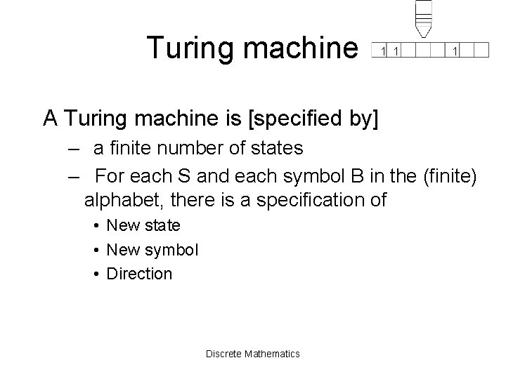 Turing machine 1 1 1 A Turing machine is [specified by] – a finite