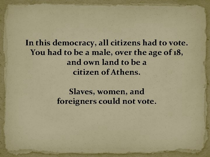 In this democracy, all citizens had to vote. You had to be a male,