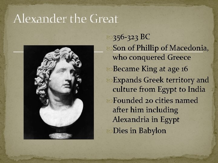 Alexander the Great 356 -323 BC Son of Phillip of Macedonia, who conquered Greece