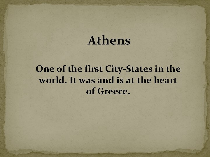 Athens One of the first City-States in the world. It was and is at