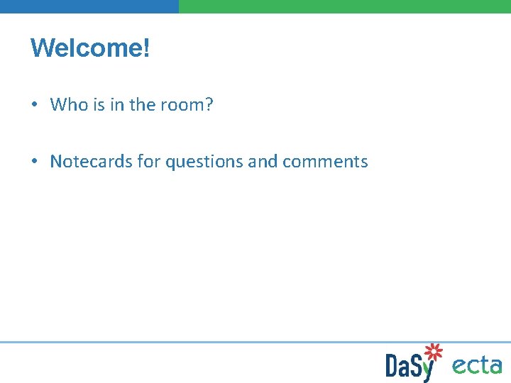 Welcome! • Who is in the room? • Notecards for questions and comments 