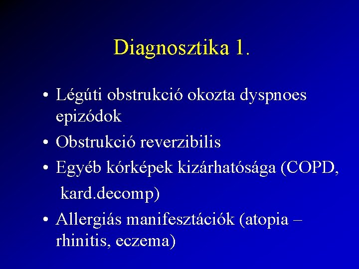 Diagnosztika 1. • Légúti obstrukció okozta dyspnoes epizódok • Obstrukció reverzibilis • Egyéb kórképek
