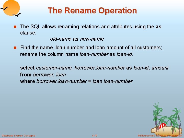 The Rename Operation n The SQL allows renaming relations and attributes using the as
