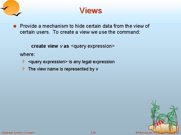 Views n Provide a mechanism to hide certain data from the view of certain