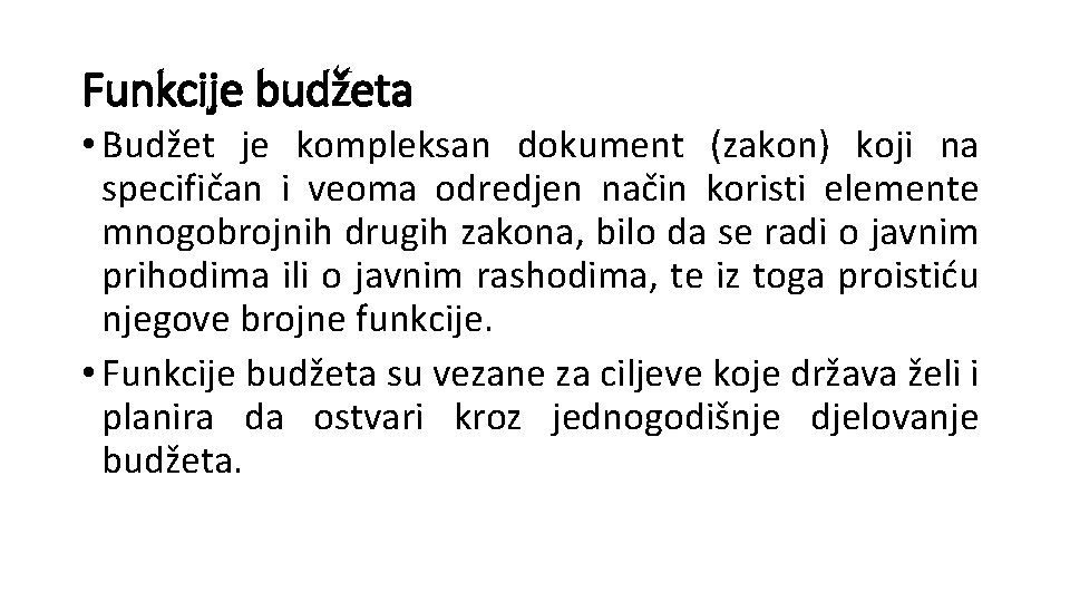 Funkcije budžeta • Budžet je kompleksan dokument (zakon) koji na specifičan i veoma odredjen