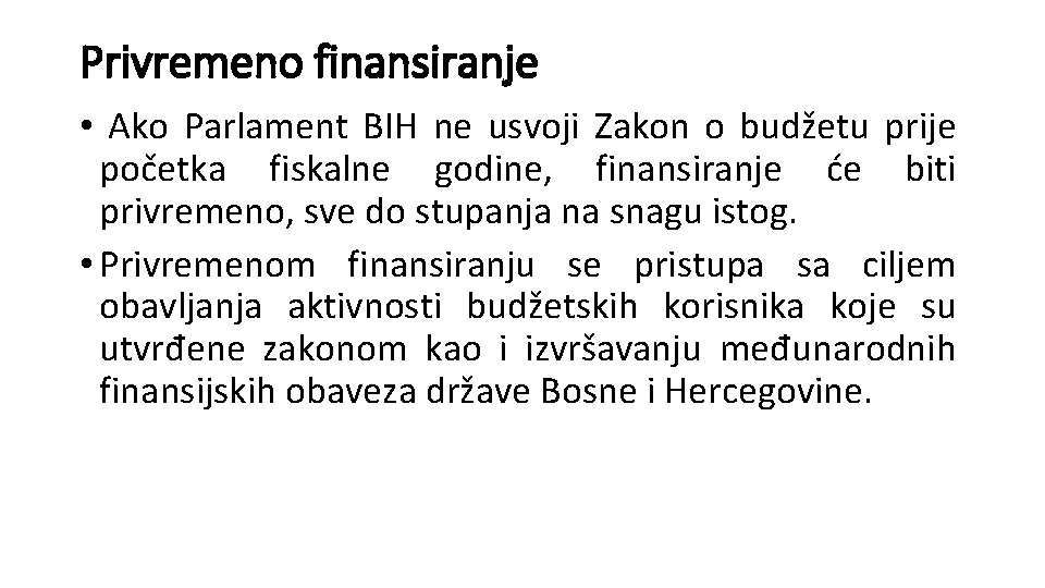 Privremeno finansiranje • Ako Parlament BIH ne usvoji Zakon o budžetu prije početka fiskalne