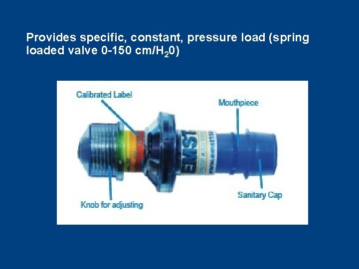 Provides specific, constant, pressure load (spring loaded valve 0 -150 cm/H 20) 