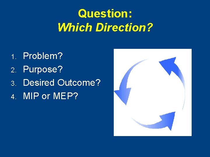 Question: Which Direction? 1. 2. 3. 4. Problem? Purpose? Desired Outcome? MIP or MEP?