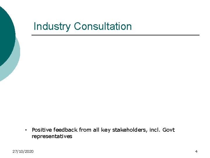 Industry Consultation • Positive feedback from all key stakeholders, incl. Govt representatives 27/10/2020 4