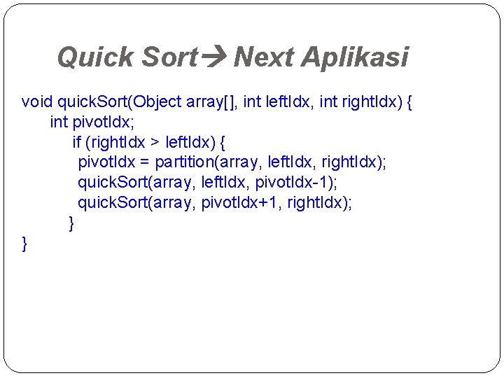 Quick Sort Next Aplikasi void quick. Sort(Object array[], int left. Idx, int right. Idx)