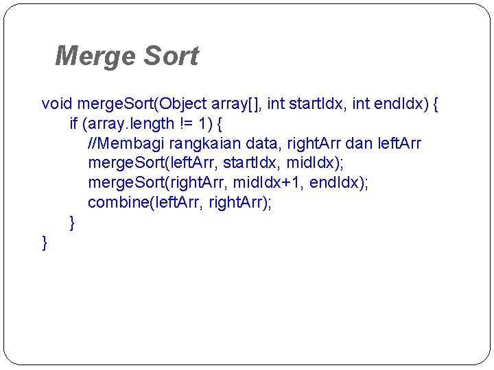 Merge Sort void merge. Sort(Object array[], int start. Idx, int end. Idx) { if